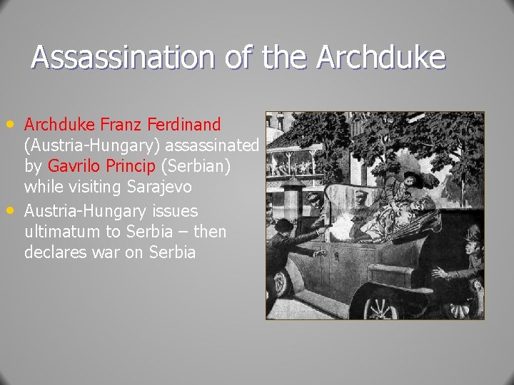 Assassination of the Archduke • Archduke Franz Ferdinand • (Austria-Hungary) assassinated by Gavrilo Princip