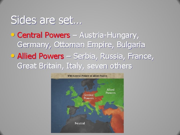 Sides are set… • Central Powers – Austria-Hungary, Germany, Ottoman Empire, Bulgaria • Allied