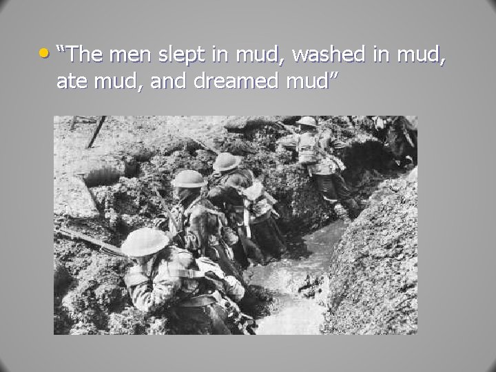  • “The men slept in mud, washed in mud, ate mud, and dreamed