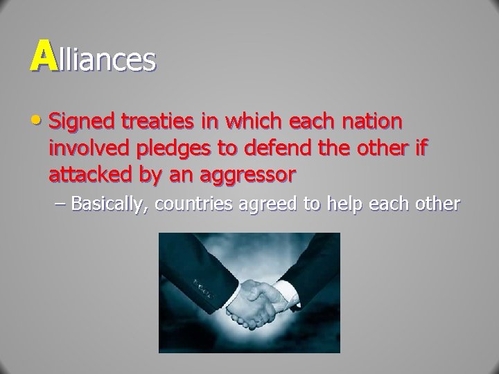 Alliances • Signed treaties in which each nation involved pledges to defend the other