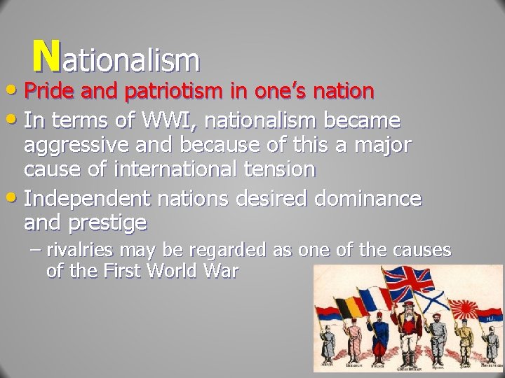 Nationalism • Pride and patriotism in one’s nation • In terms of WWI, nationalism