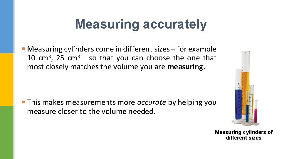 Measuring accurately § Measuring cylinders come in different sizes – for example 10 cm