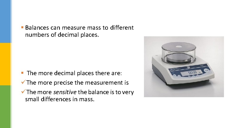 § Balances can measure mass to different numbers of decimal places. § The more