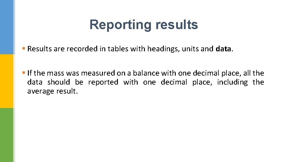 Reporting results § Results are recorded in tables with headings, units and data. §