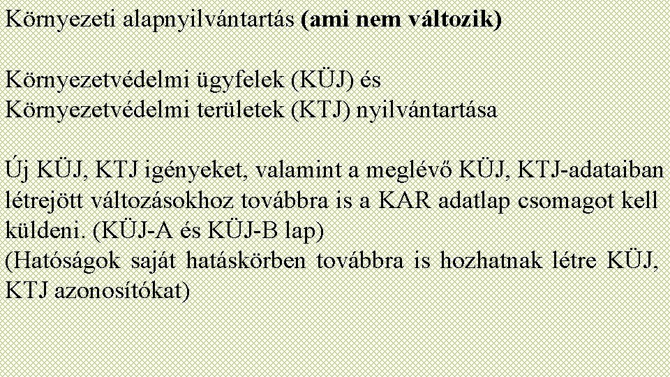 Környezeti alapnyilvántartás (ami nem változik) Környezetvédelmi ügyfelek (KÜJ) és Környezetvédelmi területek (KTJ) nyilvántartása Új