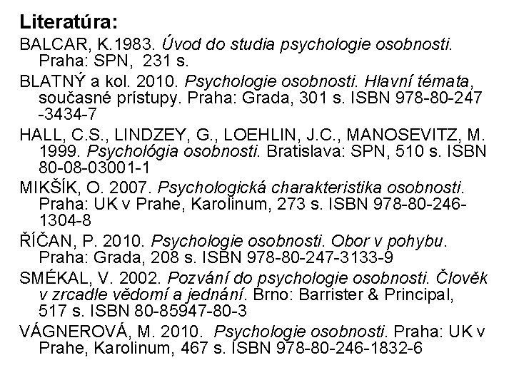 Literatúra: BALCAR, K. 1983. Úvod do studia psychologie osobnosti. Praha: SPN, 231 s. BLATNÝ