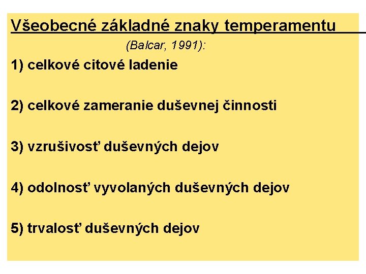 Všeobecné základné znaky temperamentu (Balcar, 1991): 1) celkové citové ladenie 2) celkové zameranie duševnej