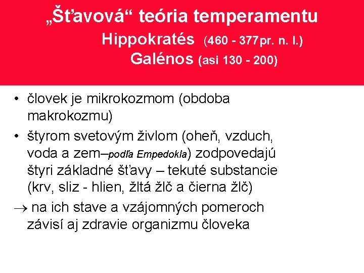 „Šťavová“ teória temperamentu Hippokratés (460 - 377 pr. n. l. ) Galénos (asi 130