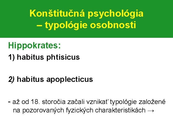 Konštitučná psychológia – typológie osobnosti Hippokrates: 1) habitus phtisicus 2) habitus apoplecticus - až
