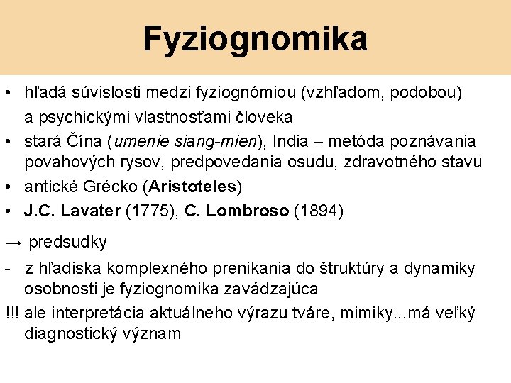 Fyziognomika • hľadá súvislosti medzi fyziognómiou (vzhľadom, podobou) a psychickými vlastnosťami človeka • stará