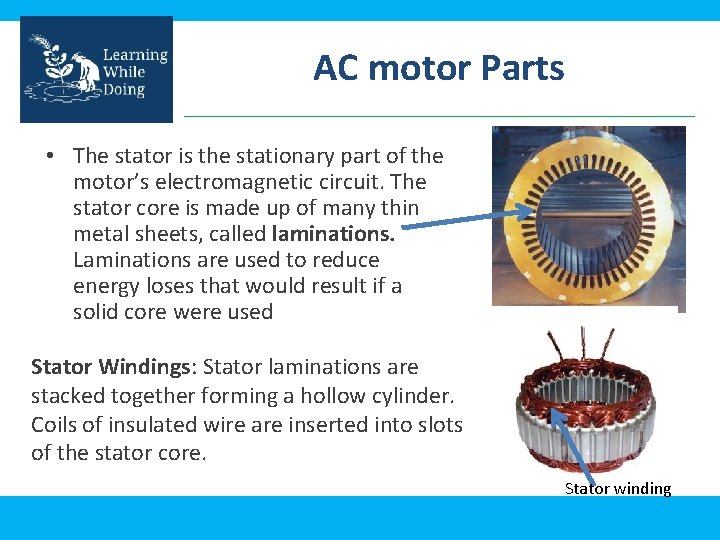 AC motor Parts • The stator is the stationary part of the motor’s electromagnetic