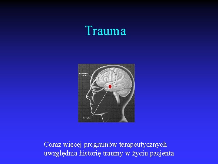 Trauma Coraz więcej programów terapeutycznych uwzględnia historię traumy w życiu pacjenta 