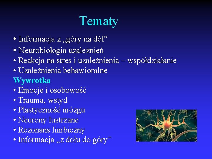 Tematy • Informacja z „góry na dół” • Neurobiologia uzależnień • Reakcja na stres