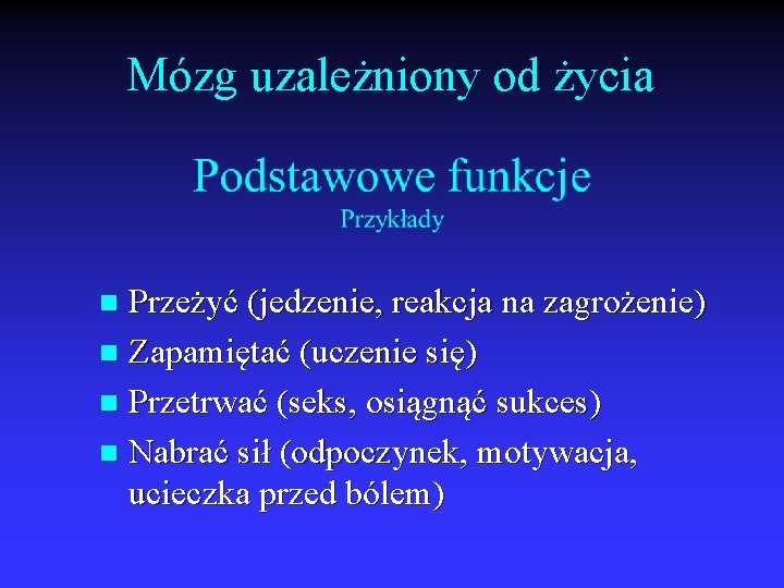 Mózg uzależniony od życia Przeżyć (jedzenie, reakcja na zagrożenie) n Zapamiętać (uczenie się) n