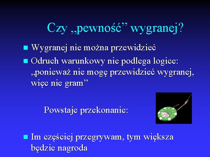 Czy „pewność” wygranej? Wygranej nie można przewidzieć n Odruch warunkowy nie podlega logice: „ponieważ