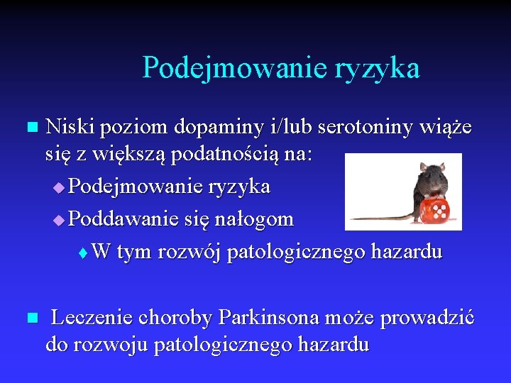 Podejmowanie ryzyka n Niski poziom dopaminy i/lub serotoniny wiąże się z większą podatnością na: