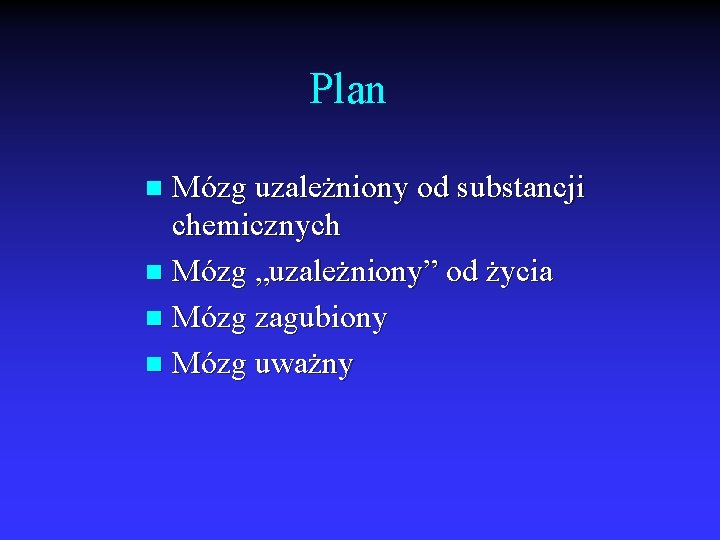 Plan Mózg uzależniony od substancji chemicznych n Mózg „uzależniony” od życia n Mózg zagubiony