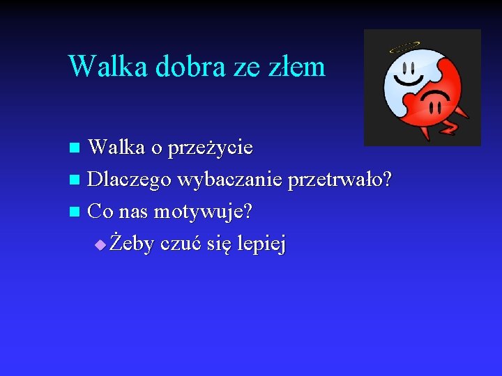 Walka dobra ze złem Walka o przeżycie n Dlaczego wybaczanie przetrwało? n Co nas