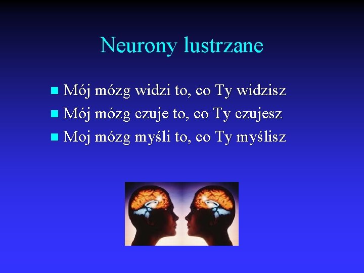 Neurony lustrzane Mój mózg widzi to, co Ty widzisz n Mój mózg czuje to,