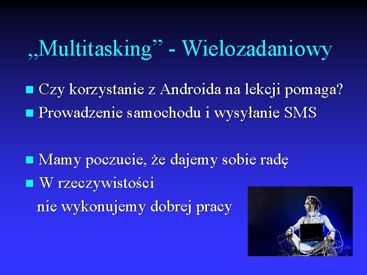 „Multitasking” - Wielozadaniowy Czy korzystanie z Androida na lekcji pomaga? n Prowadzenie samochodu i