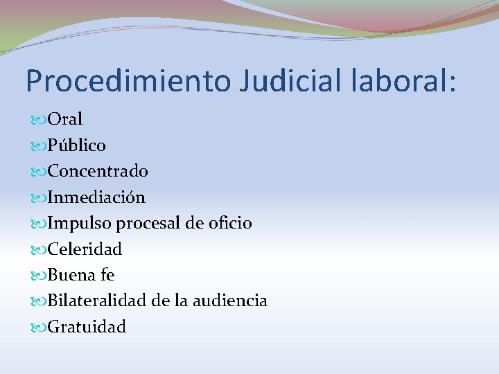 Procedimiento Judicial laboral: Oral Público Concentrado Inmediación Impulso procesal de oficio Celeridad Buena fe