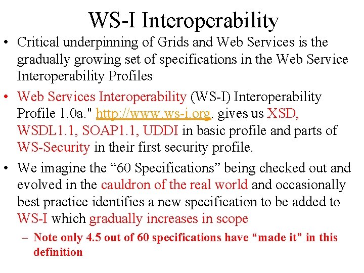 WS-I Interoperability • Critical underpinning of Grids and Web Services is the gradually growing WS-I Interoperability • Critical underpinning of Grids and Web Services is the gradually growing
