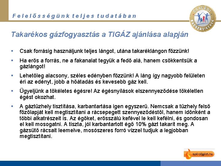 Felelősségünk teljes tudatában Takarékos gázfogyasztás a TIGÁZ ajánlása alapján § Csak forrásig használjunk teljes