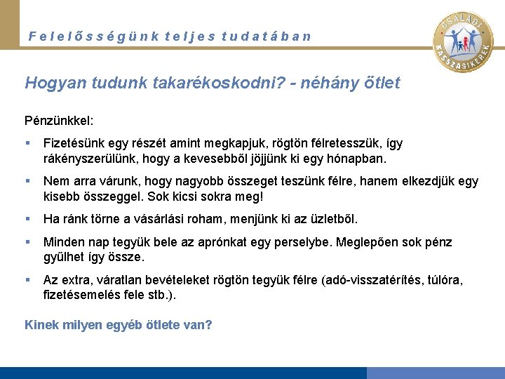 Felelősségünk teljes tudatában Hogyan tudunk takarékoskodni? - néhány ötlet Pénzünkkel: § Fizetésünk egy részét