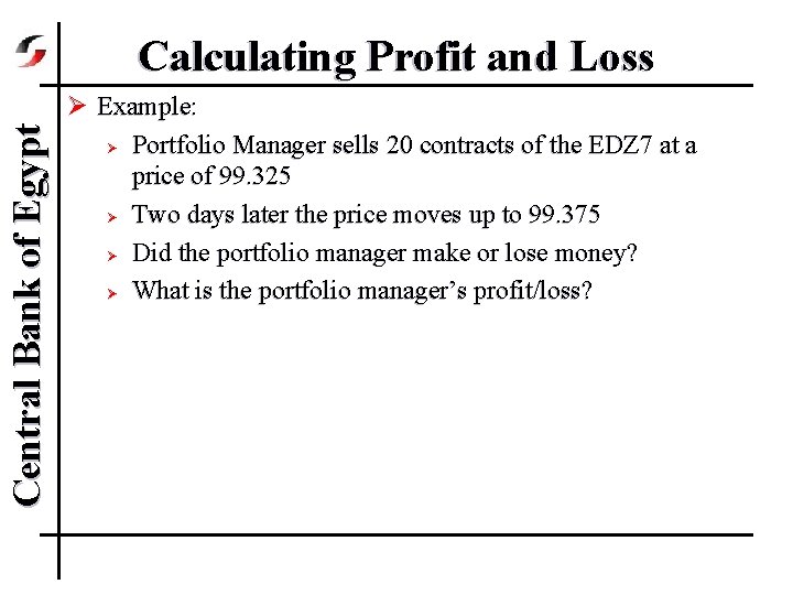 Central Bank of Egypt Calculating Profit and Loss Ø Example: Ø Portfolio Manager sells