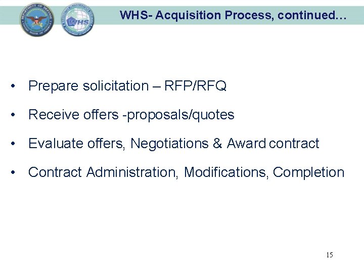 WHS- Acquisition Process, continued… • Prepare solicitation – RFP/RFQ • Receive offers -proposals/quotes •