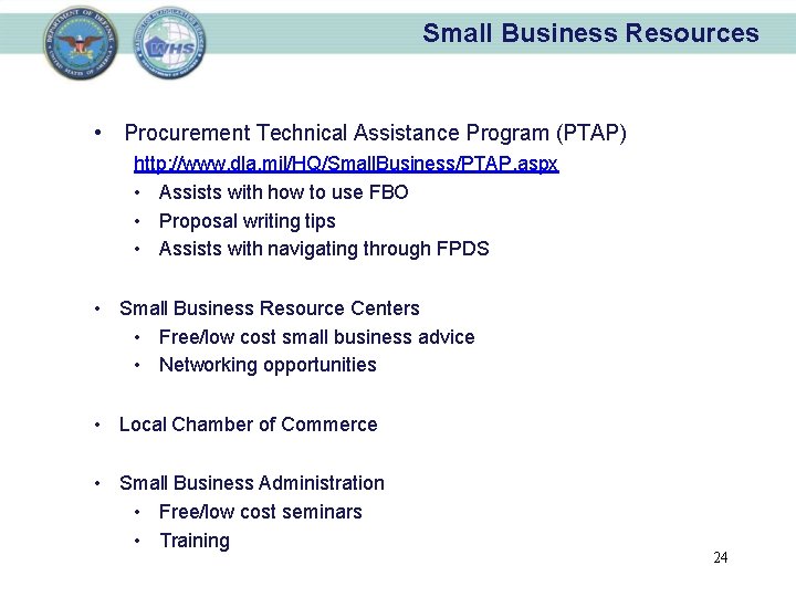 Small Business Resources • Procurement Technical Assistance Program (PTAP) http: //www. dla. mil/HQ/Small. Business/PTAP.