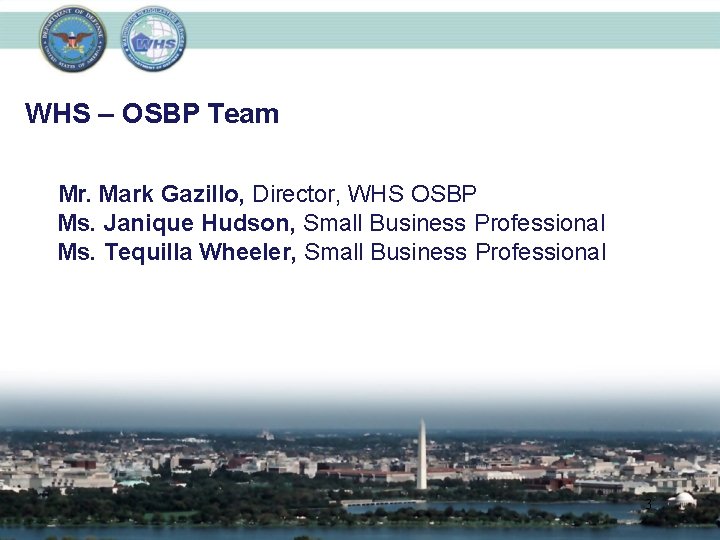 WHS – OSBP Team Mr. Mark Gazillo, Director, WHS OSBP Ms. Janique Hudson, Small