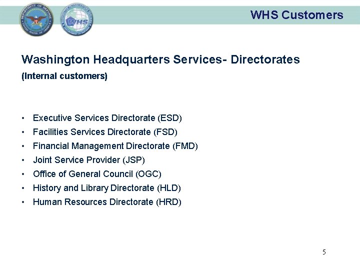WHS Customers Washington Headquarters Services- Directorates (Internal customers) • Executive Services Directorate (ESD) •