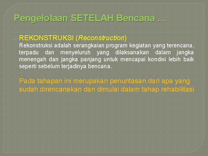 Pengelolaan SETELAH Bencana … q REKONSTRUKSI (Reconstruction) Rekonstruksi adalah serangkaian program kegiatan yang terencana,