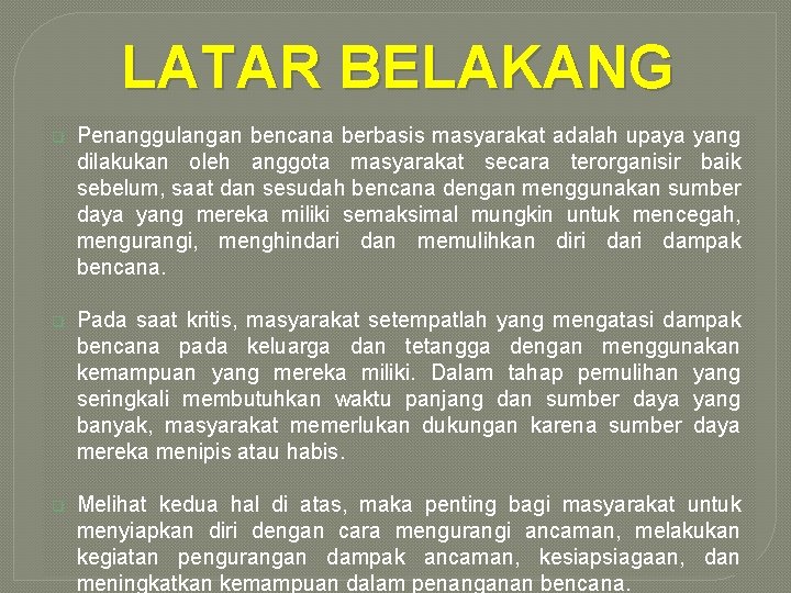 LATAR BELAKANG q Penanggulangan bencana berbasis masyarakat adalah upaya yang dilakukan oleh anggota masyarakat