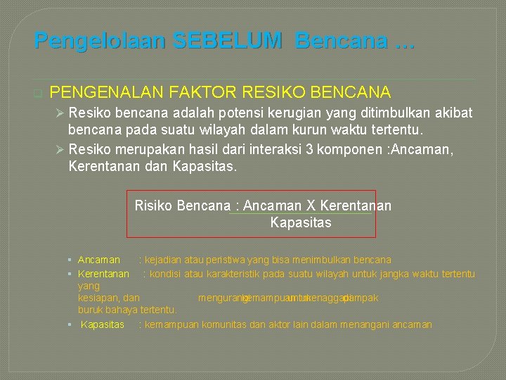 Pengelolaan SEBELUM Bencana … q PENGENALAN FAKTOR RESIKO BENCANA Ø Resiko bencana adalah potensi Pengelolaan SEBELUM Bencana … q PENGENALAN FAKTOR RESIKO BENCANA Ø Resiko bencana adalah potensi