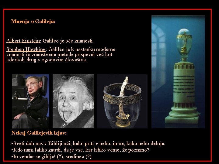 Mnenja o Galileju: Albert Einstein: Galileo je oče znanosti. Stephen Hawking: Galileo je k