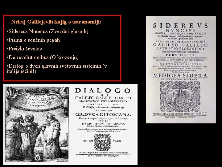 Nekaj Galilejevih knjig o astronomiji: • Sidereus Nuncius (Zvezdni glasnik) • Pisma o sončnih