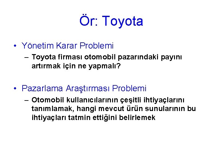 Ör: Toyota • Yönetim Karar Problemi – Toyota firması otomobil pazarındaki payını artırmak için
