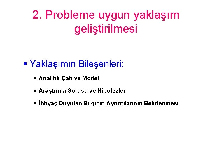 2. Probleme uygun yaklaşım geliştirilmesi § Yaklaşımın Bileşenleri: § Analitik Çatı ve Model §