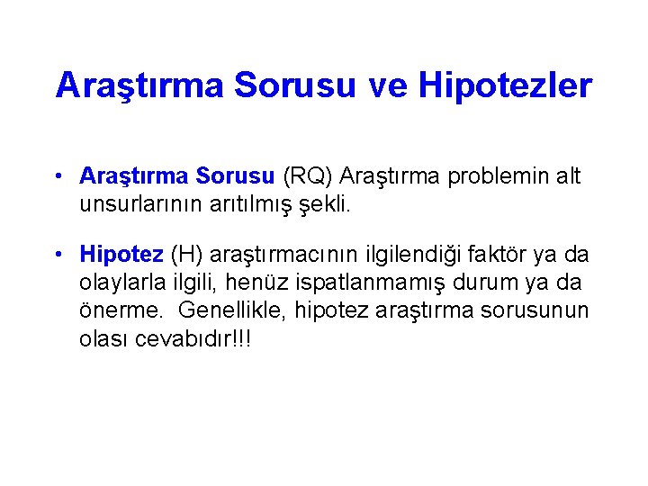 Araştırma Sorusu ve Hipotezler • Araştırma Sorusu (RQ) Araştırma problemin alt unsurlarının arıtılmış şekli.