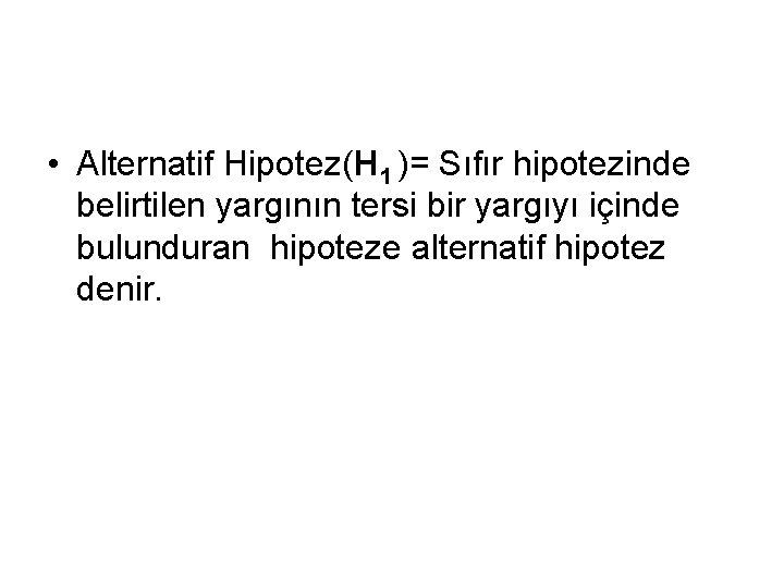  • Alternatif Hipotez(H 1 )= Sıfır hipotezinde belirtilen yargının tersi bir yargıyı içinde