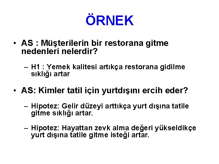 ÖRNEK • AS : Müşterilerin bir restorana gitme nedenleri nelerdir? – H 1 :