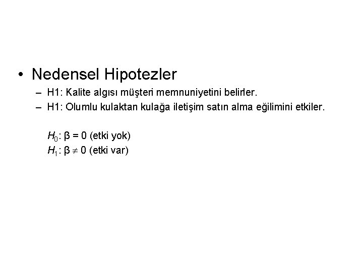  • Nedensel Hipotezler – H 1: Kalite algısı müşteri memnuniyetini belirler. – H