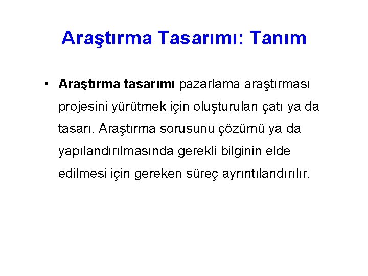 Araştırma Tasarımı: Tanım • Araştırma tasarımı pazarlama araştırması projesini yürütmek için oluşturulan çatı ya