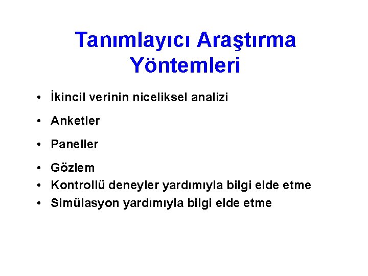 Tanımlayıcı Araştırma Yöntemleri • İkincil verinin niceliksel analizi • Anketler • Paneller • Gözlem