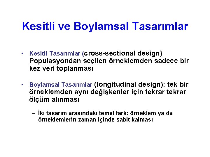 Kesitli ve Boylamsal Tasarımlar • Kesitli Tasarımlar (cross-sectional design) Populasyondan seçilen örneklemden sadece bir