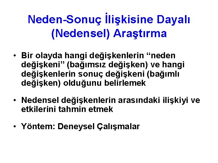 Neden-Sonuç İlişkisine Dayalı (Nedensel) Araştırma • Bir olayda hangi değişkenlerin “neden değişkeni” (bağımsız değişken)