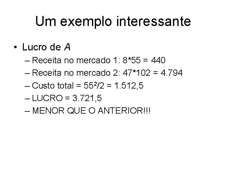 Um exemplo interessante • Lucro de A – Receita no mercado 1: 8*55 =