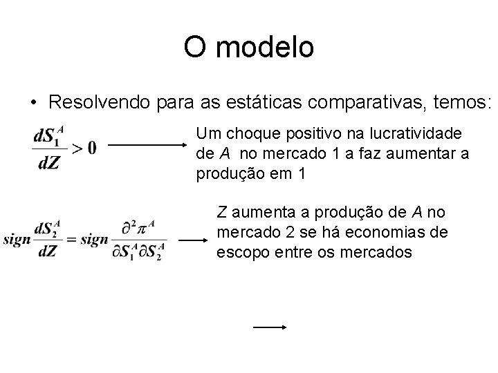 O modelo • Resolvendo para as estáticas comparativas, temos: Um choque positivo na lucratividade